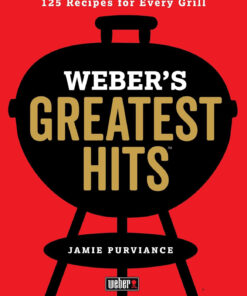 Weber'S Greatest Hits: 125 Classic Recipes for Every Grill