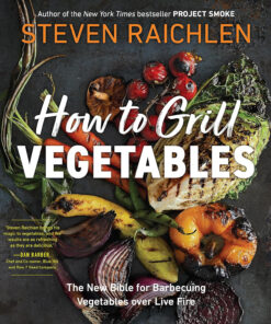 How to Grill Vegetables: the New Bible for Barbecuing Vegetables over Live Fire (Steven Raichlen Barbecue Bible Cookbooks)