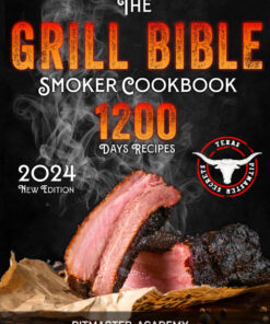 The Grill Bible • Smoker Cookbook 2024: 1200 Days of Tender & Juicy Bbq Recipes to Surprise Your Guests | Discover the Ultimate Texas Brisket Secrets and Become an Award-Winning Pitmaster