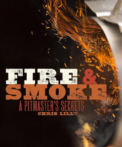Fire and Smoke: a Pitmaster'S Secrets: a Cookbook