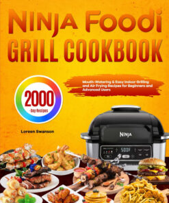 Ninja Foodi Grill Cookbook: Mouth-Watering & Easy Indoor Grilling and Air Frying Recipes for Beginners and Advanced Users