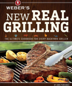 Weber'S New Real Grilling: the Ultimate Cookbook for Every Backyard Griller