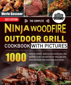 The Complete Ninja Woodfire Outdoor Grill Cookbook with Pictures: 1000 Days of Smoke. Quick & Delicious Grilling Recipes to Be the MASTER of Grilling and Smoking Food for Everyone on a Picnic