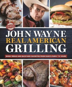 The Official John Wayne Real American Grilling: Manly Meals and Backyard Favorites from Duke'S Family to Yours