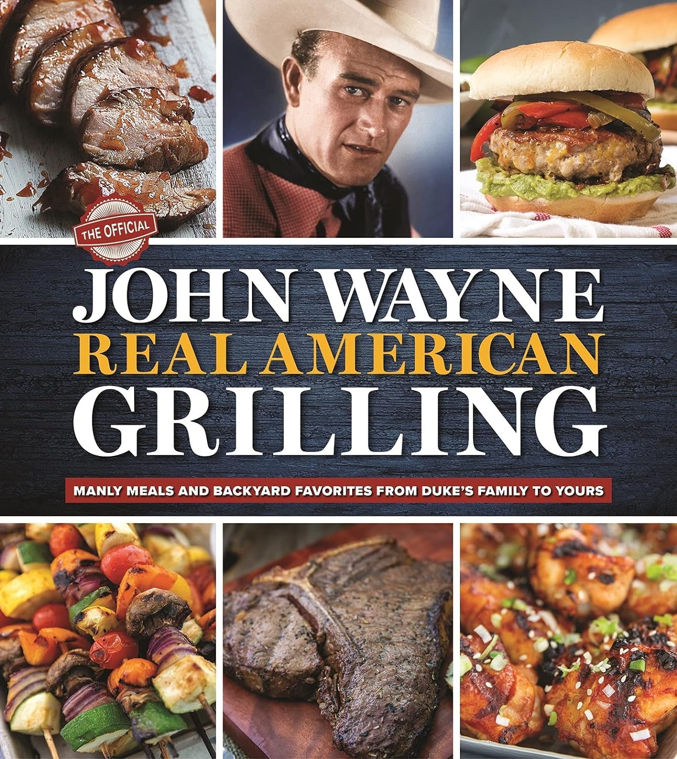 The Official John Wayne Real American Grilling: Manly Meals and Backyard Favorites from Duke'S Family to Yours