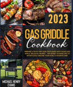 Gas Griddle Cookbook: Prepare a Feast for Your Taste Buds with Countless Simple. Delicious. Recipes – Top Secret Cooking Tips to Effortlessly Become Your Family'S Favorite Chef