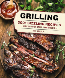 Grilling: 300 Sizzling Recipes to Fire up Your Grill Year-Round!