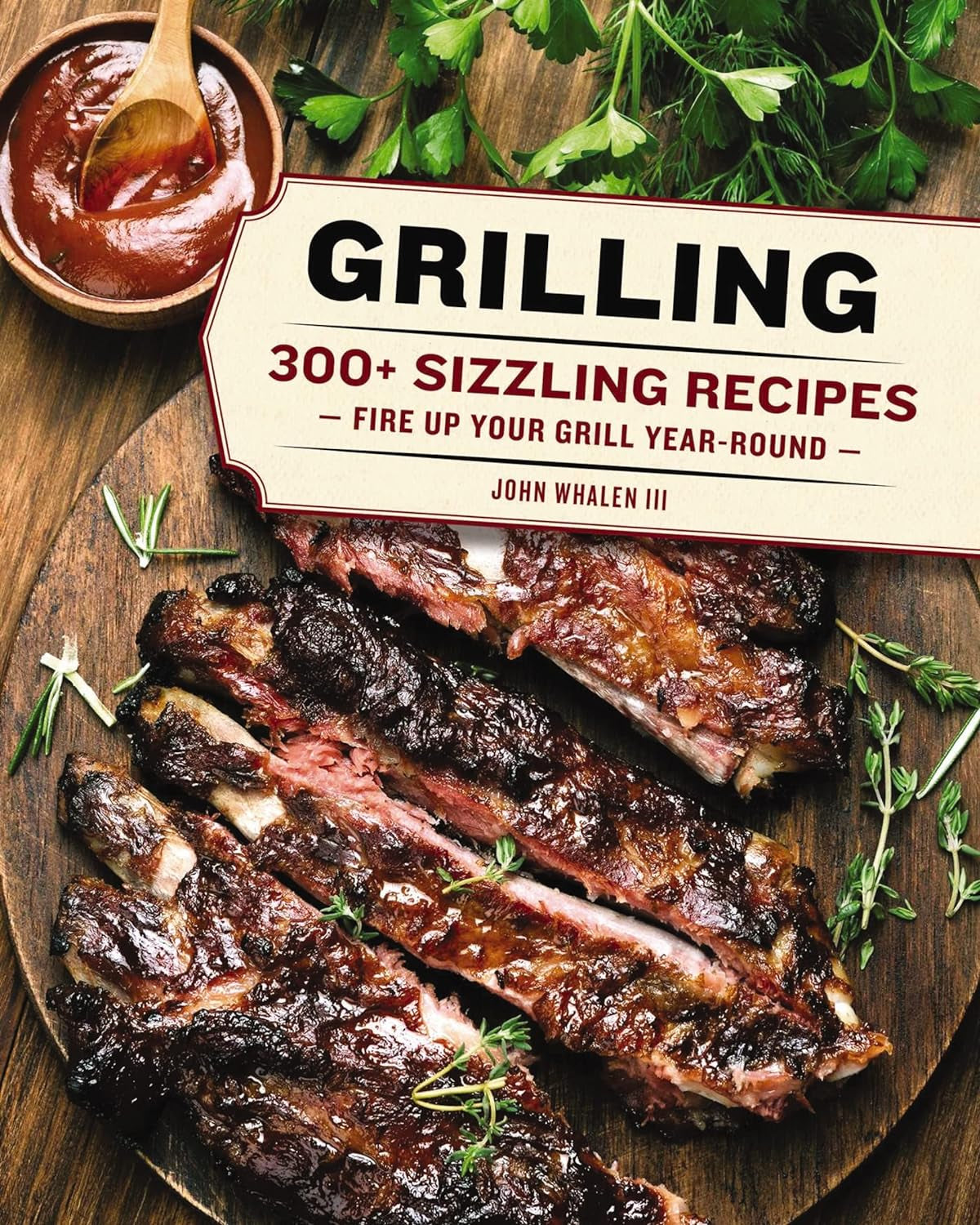 Grilling: 300 Sizzling Recipes to Fire up Your Grill Year-Round!