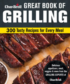 Char-Broil Great Book of Grilling: 300 Tasty Recipes for Every Meal: Delicious Appetizers. Meat. Veggies & More (Creative Homeowner) over 300 Mouthwatering Photos & Easy-To-Make Recipes for Your Grill