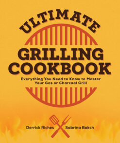 Ultimate Grilling Cookbook: Everything You Need to Know to Master Your Gas or Charcoal Grill