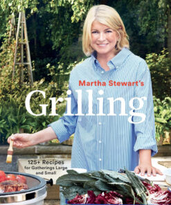 Martha Stewart'S Grilling: 125+ Recipes for Gatherings Large and Small: a Cookbook