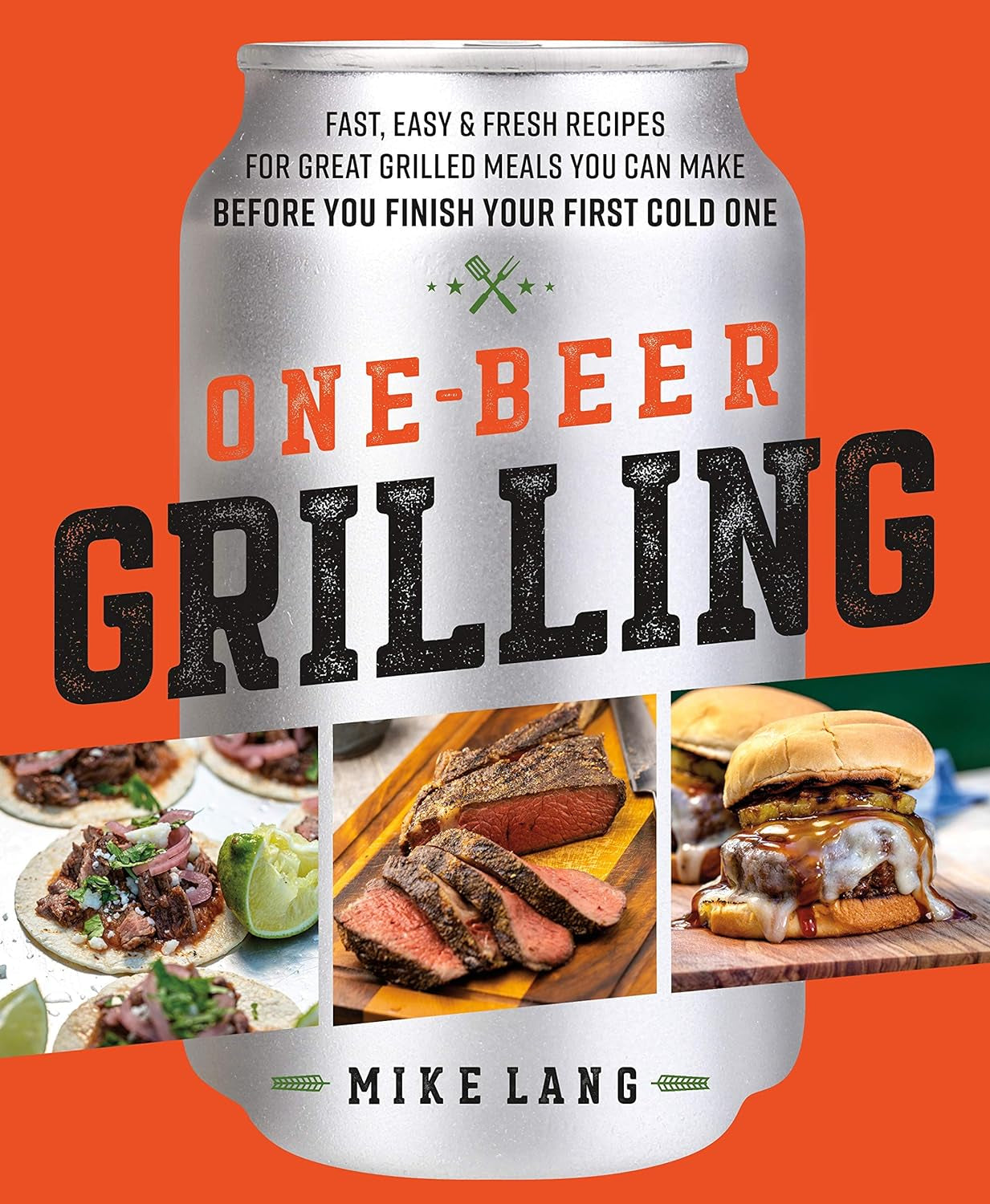 One-Beer Grilling: Fast. Easy. and Fresh Recipes for Great Grilled Meals You Can Make before You Finish Your First Cold One