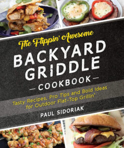 The Flippin' Awesome Backyard Griddle Cookbook: Tasty Recipes. Pro Tips and Bold Ideas for Outdoor Flat Top Grillin'
