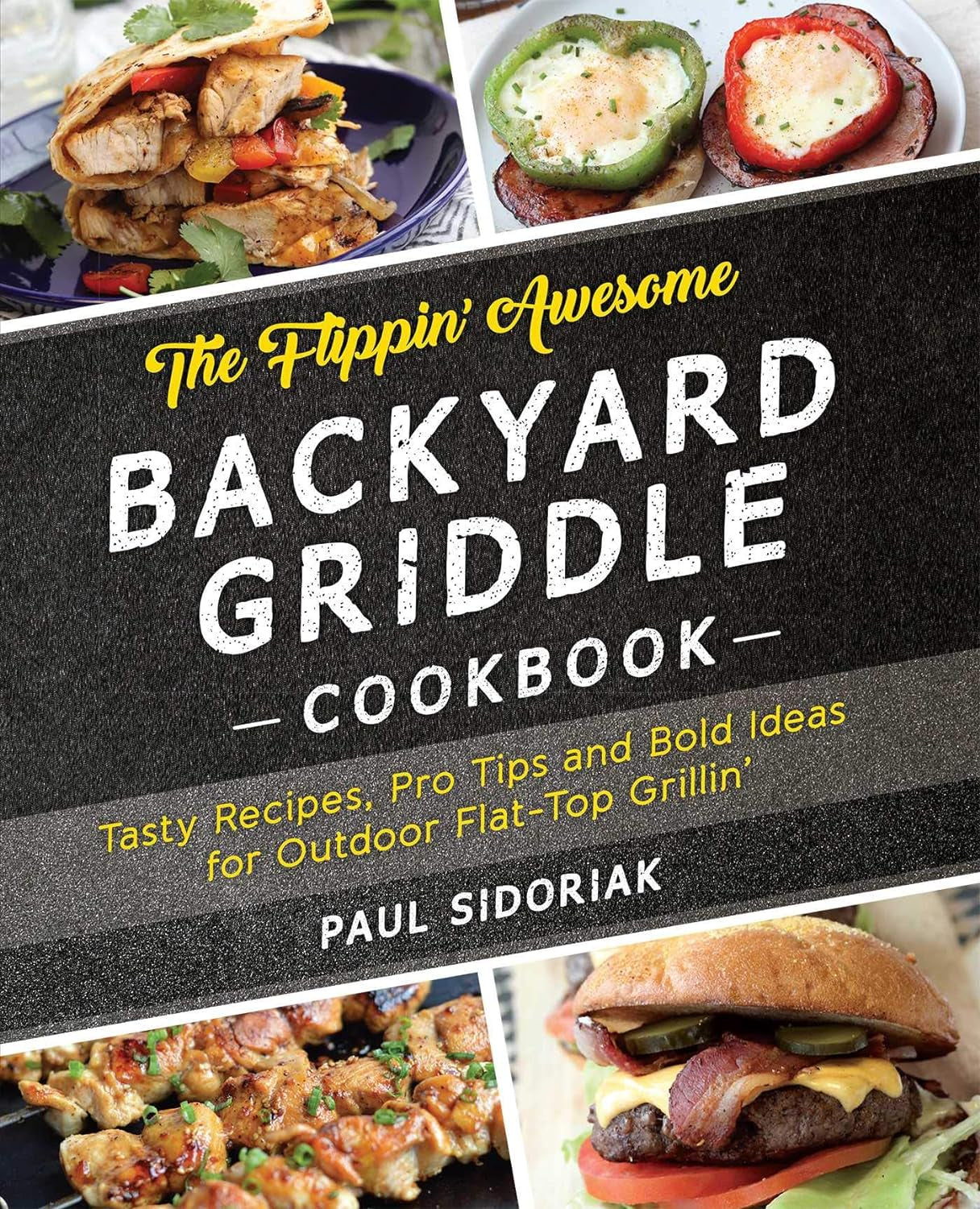 The Flippin' Awesome Backyard Griddle Cookbook: Tasty Recipes. Pro Tips and Bold Ideas for Outdoor Flat Top Grillin'