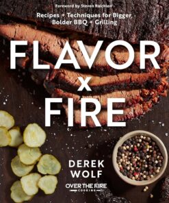 Flavor by Fire: Recipes and Techniques for Bigger. Bolder BBQ and Grilling