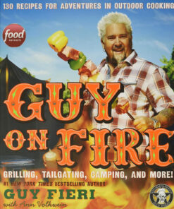 Guy on Fire: 130 Recipes for Adventures in Outdoor Cooking
